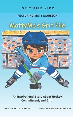 MattyMo's Grit Pile: An inspirational Story about Hockey, Commitment, and Grit by Press, Coach