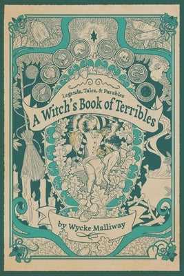 A Witch's Book of Terribles: Legends, Tales, & Parables by Malliway, Wycke