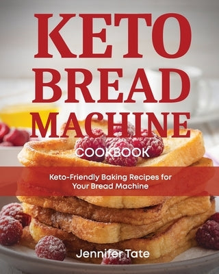Keto Bread Machine Cookbook: Keto-Friendly Baking Recipes for Your Bread Machine by Tate, Jennifer