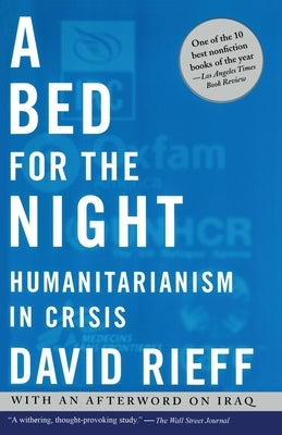 A Bed for the Night: Humanitarianism in Crisis by Rieff, David