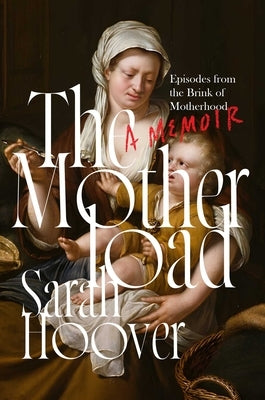 The Motherload: Episodes from the Brink of Motherhood by Hoover, Sarah