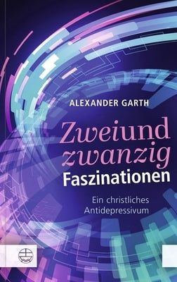 Zweiundzwanzig Faszinationen: Ein Christliches Antidepressivum by Garth, Alexander