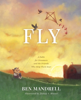 Fly: A Fable for Dreamers and the Friends Who Help Them Soar by Mandrell, Ben