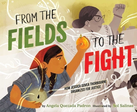 From the Fields to the Fight: How Jessica Govea Thorbourne Organized for Justice by Padron, Angela Quezada