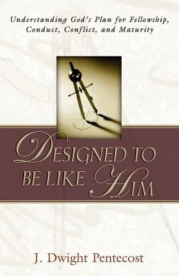 Designed to be Like HIm by Pentecost, J. Dwight