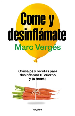Come Y Desinfl?mate: Consejos Y Recetas Para Desinflamar Tu Cuerpo Y Tu Mente / Eat and Reduce Bloating by Verg?s, Marc