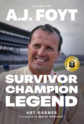 A.J. Foyt - Volume 1: Survivor, Champion, Legend by Garner, Art