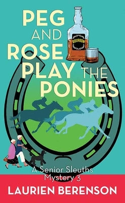 Peg and Rose Play the Ponies: A Senior Sleuths Mystery by Berenson, Laurien