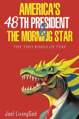 America's 48th President and the Morning Star: The Two Kings of Tyre by Livinggod, Joel