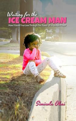 Waiting for the Ice Cream Man: How I Found True Love through The Power Of A Simple Prayer by Okai, Simisola