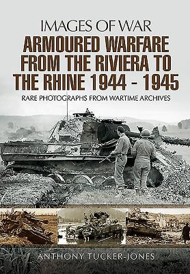Armoured Warfare from the Riviera to the Rhine 1944 - 1945 by Tucker-Jones, Anthony