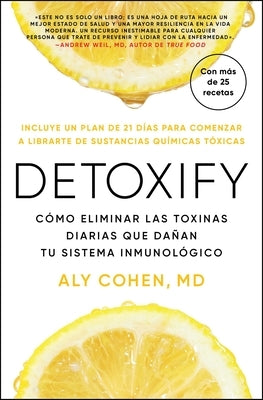 Detoxify, Spanish-Language Edition of Detoxify: Cómo Eliminar Las Toxinas Diarias Que Dañan Tu Sistema Inmunológico by Cohen, Aly