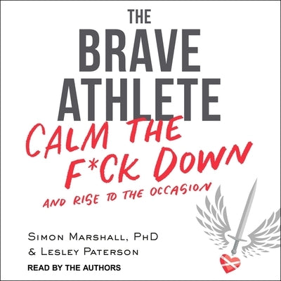 The Brave Athlete Lib/E: Calm the F*ck Down and Rise to the Occasion by Marshall, Simon