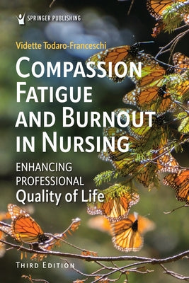 Compassion Fatigue and Burnout in Nursing: Enhancing Professional Quality of Life, Third Edition by Todaro-Franceschi, Vidette