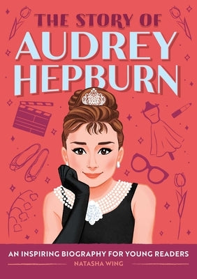 The Story of Audrey Hepburn: An Inspiring Biography for Young Readers by Wing, Natasha