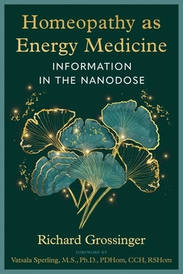 Homeopathy as Energy Medicine: Information in the Nanodose by Grossinger, Richard