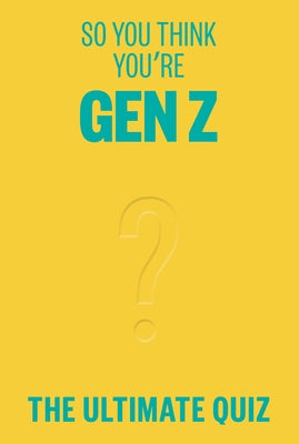 So You Think You're Gen Z?: The Ultimate Gen Z Quiz by Grant, Lucy