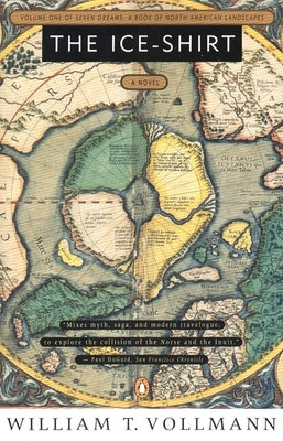 The Ice-Shirt: Volume One of Seven Dreams: A Book of North American Landscapes by Vollmann, William T.