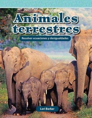 Animales Terrestres: Resolver Ecuaciones Y Desigualdades by Barker, Lori