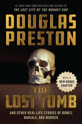 The Lost Tomb: And Other Real-Life Stories of Bones, Burials, and Murder by Preston, Douglas