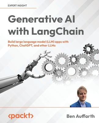 Generative AI with LangChain: Build large language model (LLM) apps with Python, ChatGPT and other LLMs by Auffarth, Ben