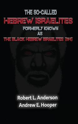 The So-Called Hebrew Israelites Formerly Known As The Black Hebrew Israelites by Anderson, Robert L.