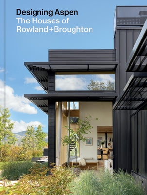 Designing Aspen: The Houses of Rowland+broughton by Rowland, John