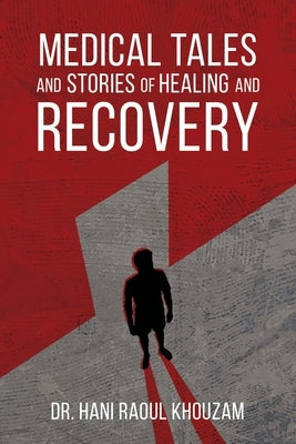 Medical Tales and Stories of Healing and Recovery by Khouzam, Hani Raoul