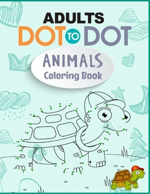 Adults Dot to Dot Animals Coloring Book: Relaxing Dot To Dot Zoo Animals, Wild Animals, Ocean Animals Coloring Book For Adults by Coloring Books, Arbrain Game