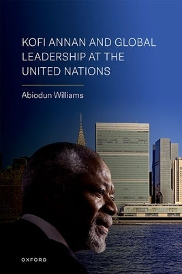 Kofi Annan and Global Leadership at the United Nations by Williams, Abiodun