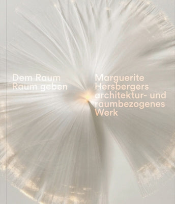 Giving the Space Space: Marguerite Hersberger's Architecture- And Space-Related Work by Hersberger, Marguerite
