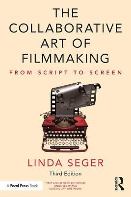 The Collaborative Art of Filmmaking: From Script to Screen by Seger, Linda