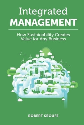 Integrated Management: How Sustainability Creates Value for Any Business by Sroufe, Robert