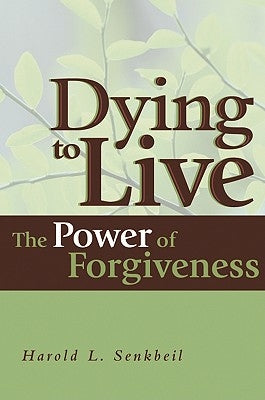 Dying to Live: The Power of Forgiveness by Senkbeil, Harold L.