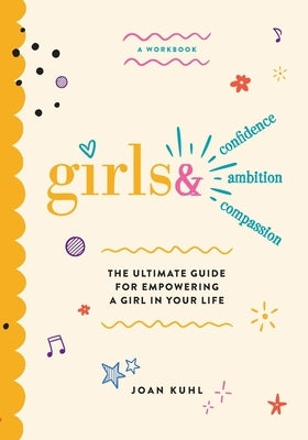 Girls &: The Ultimate Guide For Empowering A Girl In Your Life by Kuhl, Joan