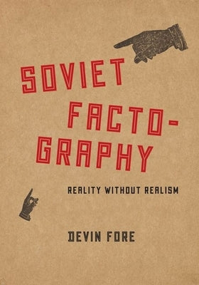 Soviet Factography: Reality Without Realism by Fore, Devin