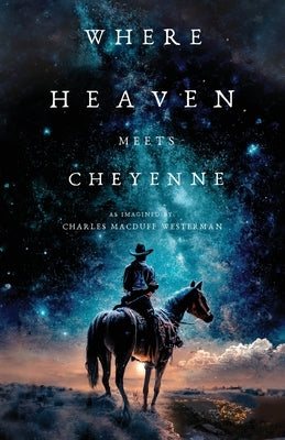 Where Heaven Meets Cheyenne by Westerman, Charles Macduff