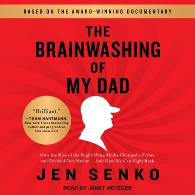 The Brainwashing of My Dad: How the Rise of the Right-Wing Media Changed a Father and Divided Our Nation-And How We Can Fight Back by Senko, Jen