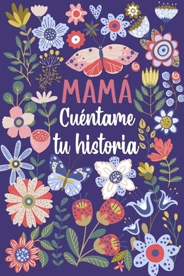 Mamá Cuéntame tu historia: Un libro personalizado sobre la vida de tu Madre by Ediciones, Las Torres