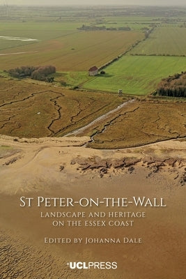 St Peter-On-The-Wall: Landscape and heritage on the Essex coast by Dale, Johanna