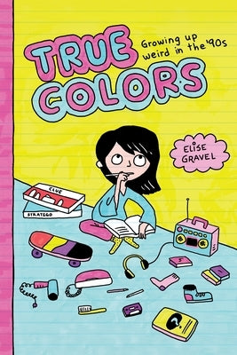 True Colors: Growing Up Weird in the '90s by Gravel, Elise