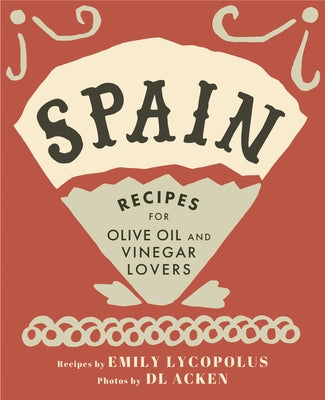Spain: Recipes for Olive Oil and Vinegar Lovers by Lycopolus, Emily
