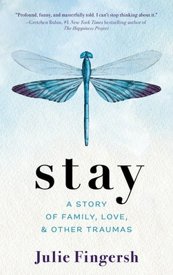 Stay: A Story of Family, Love, and Other Traumas by Fingersh, Julie