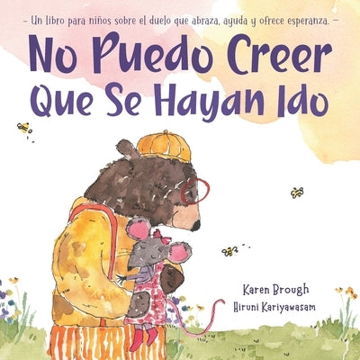 No Puedo Creer Que Se Hayan Ido: Un Libro para Niños Sobre el Duelo Que Abraza, Ayuda y Ofrece Esperanza by Brough, Karen