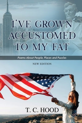 I've Grown Accustomed to My Fat: Poems About People, Places and Puzzles by T C Hood