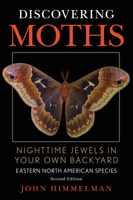 Discovering Moths: Nighttime Jewels in Your Own Backyard, Eastern North American Species by Himmelman, John