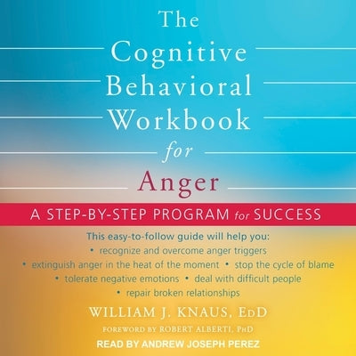 The Cognitive Behavioral Workbook for Anger: A Step-By-Step Program for Success by Knaus, William J.
