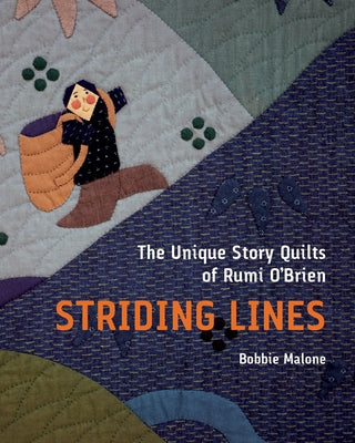 Striding Lines: The Unique Story Quilts of Rumi O'Brien by Malone, Bobbie