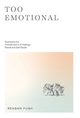 Too Emotional: Overcome the Thunderstorm of Feelings, Shame and Self-Doubt by Pugh, Reagan