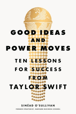 Good Ideas and Power Moves: Ten Lessons for Success from Taylor Swift by O'Sullivan, Sin&#195;&#169;ad